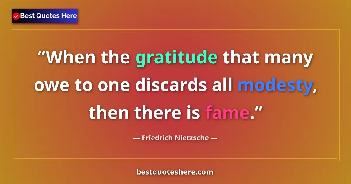 Quote by Friedrich Nietzsche: When the gratitude that many owe to one discards all modesty, then there is fame....