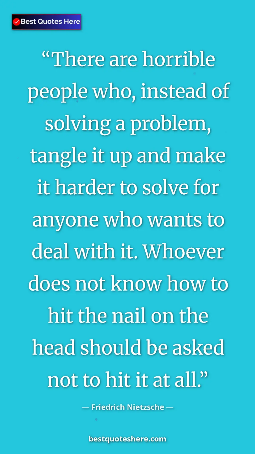 Pinterest quote poster by Friedrich Nietzsche: "There are horrible people who, instead of solving a..."