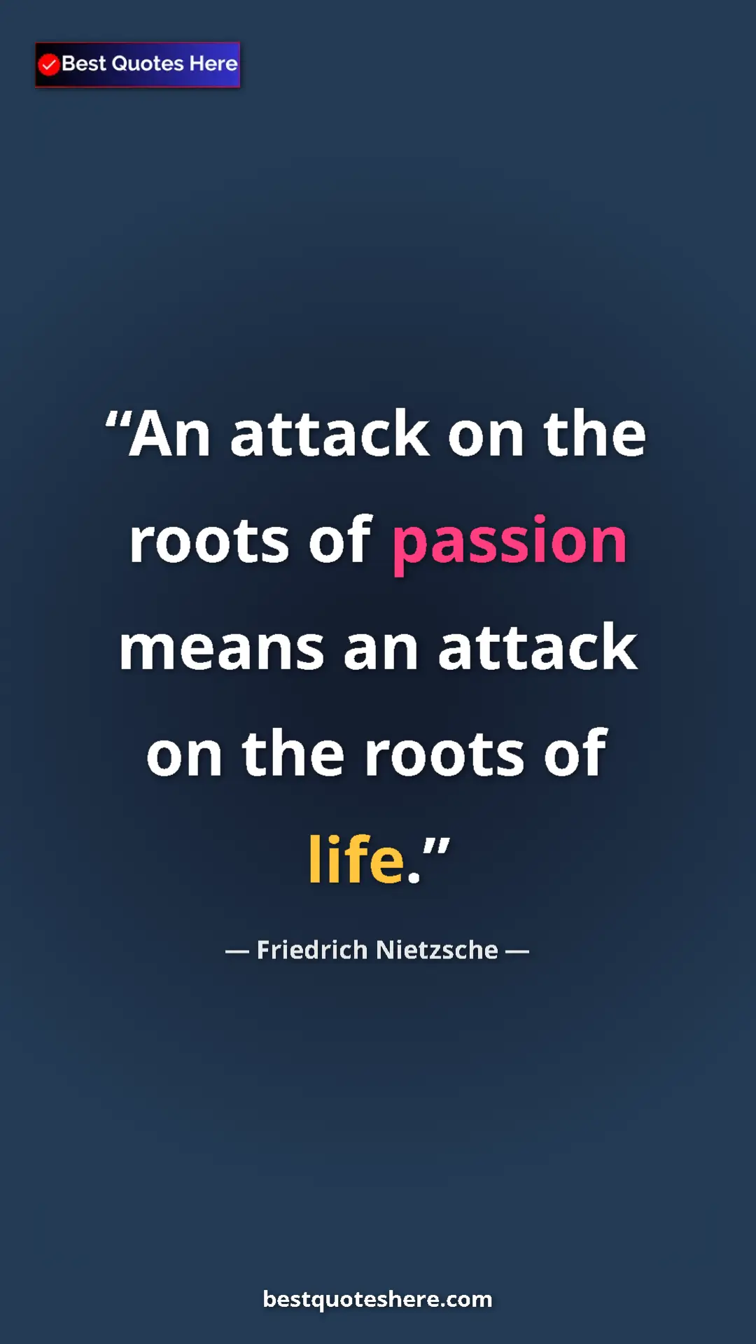 Pinterest quote poster by Friedrich Nietzsche: "An attack on the roots of passion means an attack on the..."