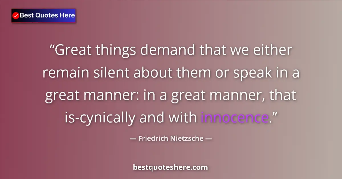 Quote by Friedrich Nietzsche: Great things demand that we either remain silent about them or speak in a great manner: in a great m...