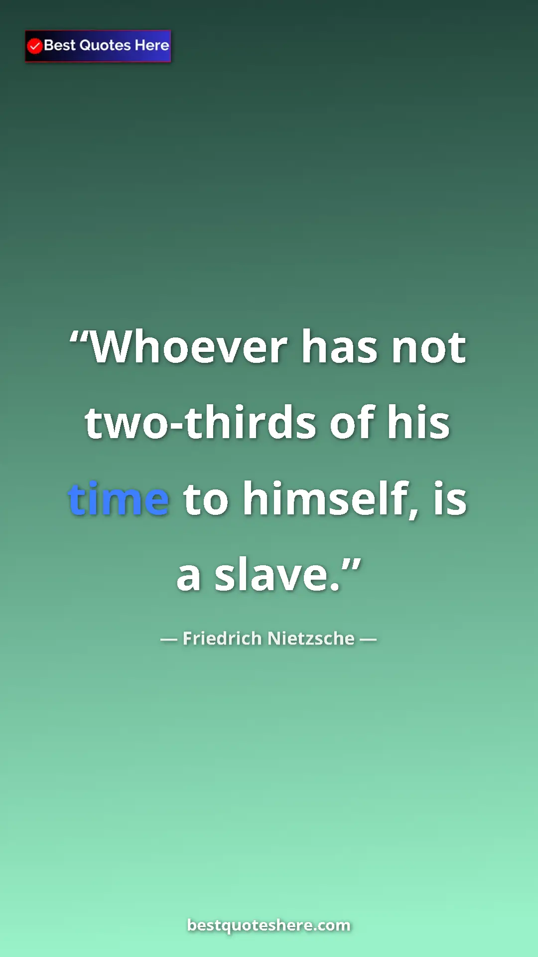 Pinterest quote poster by Friedrich Nietzsche: "Whoever has not two-thirds of his time to himself, is a..."