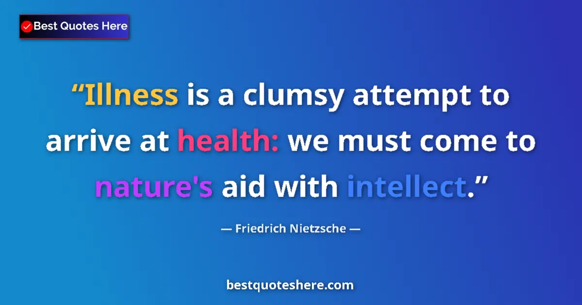 Quote by Friedrich Nietzsche: Illness is a clumsy attempt to arrive at health: we must come to nature's aid with intellect....