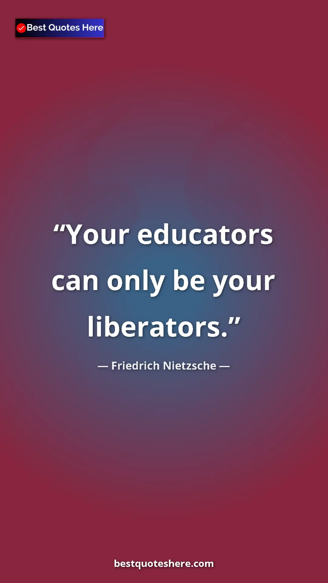 Friedrich Nietzsche Quote Card: "Your educators can only be your liberators." Pinterest quote poster by Friedrich Nietzsche: "Your educators can only be your liberators."