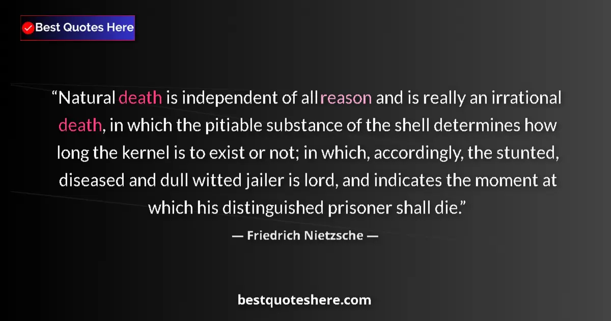Quote by Friedrich Nietzsche: Natural death is independent of all reason and is really an irrational death, in which the pitiable ...