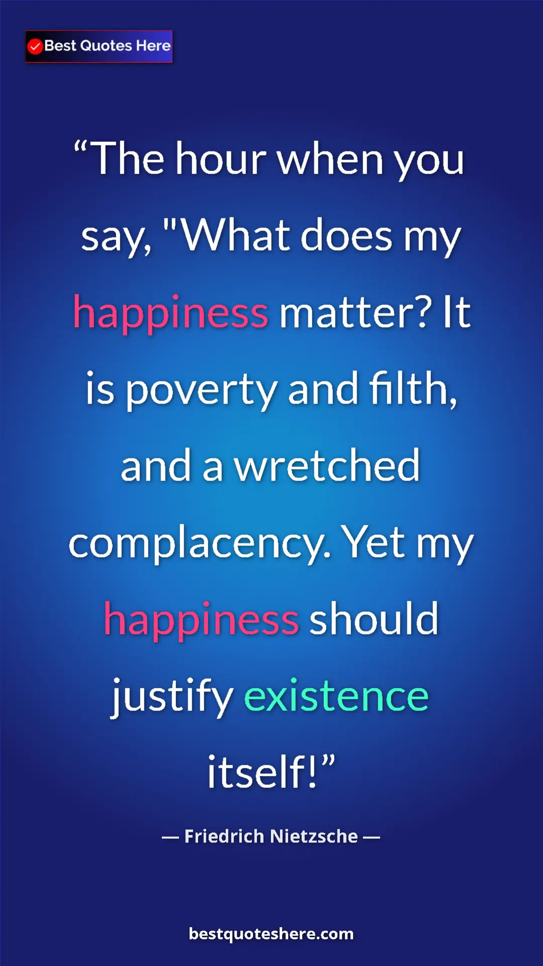 Pinterest quote poster by Friedrich Nietzsche: "The hour when you say, "What does my happiness matter? It..."