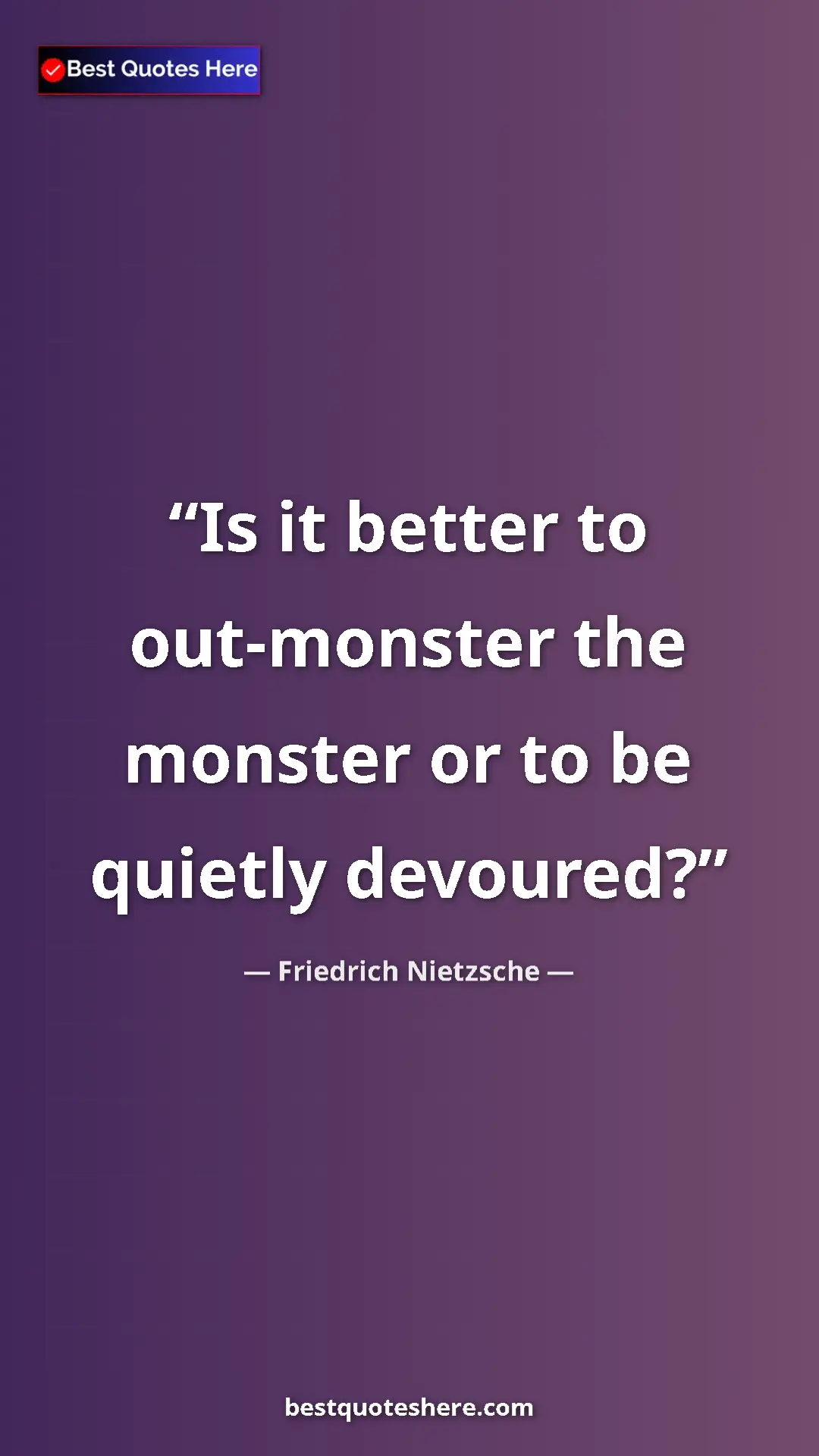Pinterest quote poster by Friedrich Nietzsche: "Is it better to out-monster the monster or to be quietly..."