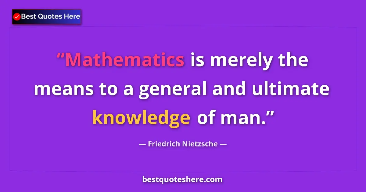 Quote by Friedrich Nietzsche: Mathematics is merely the means to a general and ultimate knowledge of man....