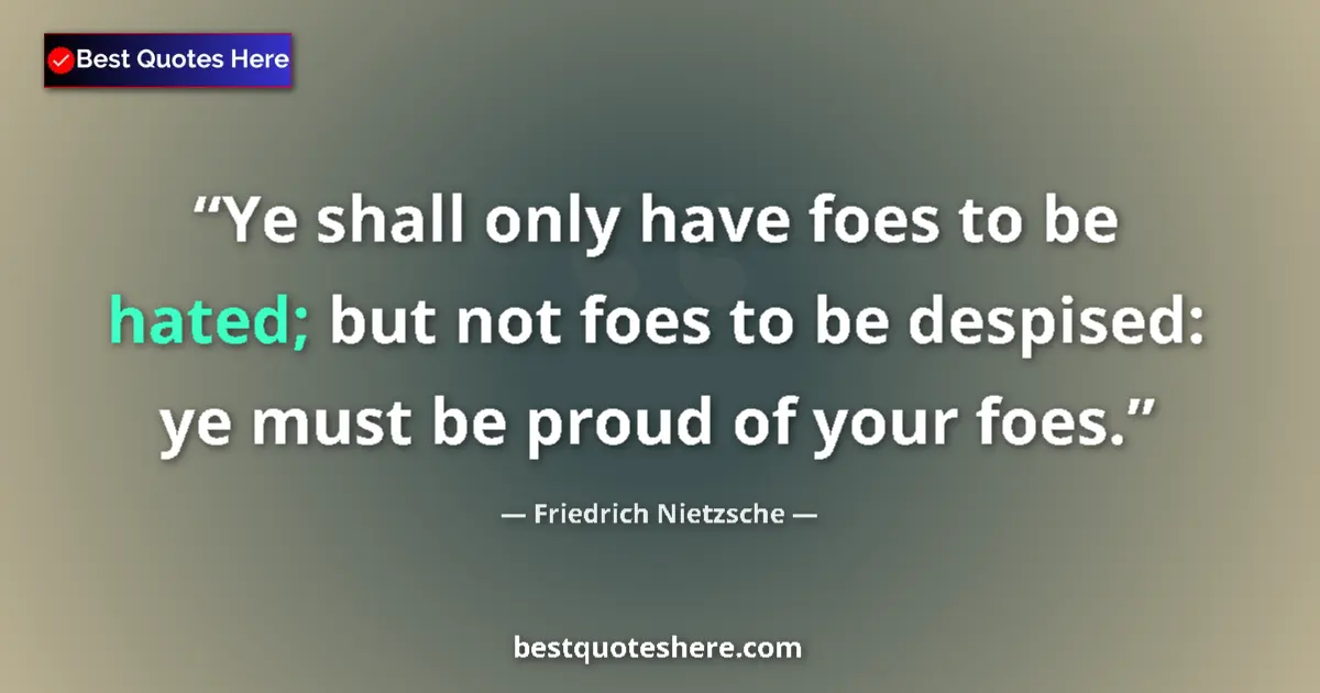 Quote by Friedrich Nietzsche: Ye shall only have foes to be hated; but not foes to be despised: ye must be proud of your foes....