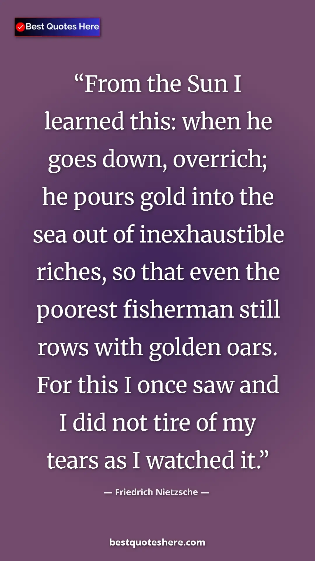 Friedrich Nietzsche Quote Card: "From the Sun I learned this: when he goes down, overrich;..." Pinterest quote poster by Friedrich Nietzsche: "From the Sun I learned this: when he goes down, overrich;..."