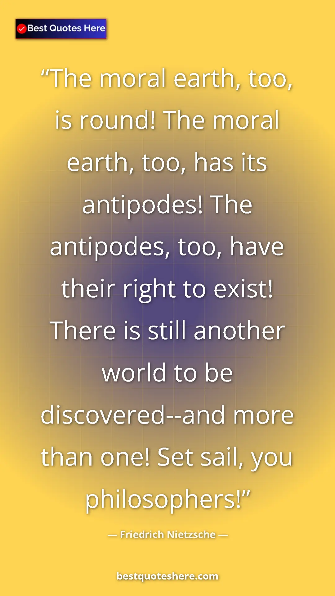 Pinterest quote poster by Friedrich Nietzsche: "The moral earth, too, is round! The moral earth, too, has..."