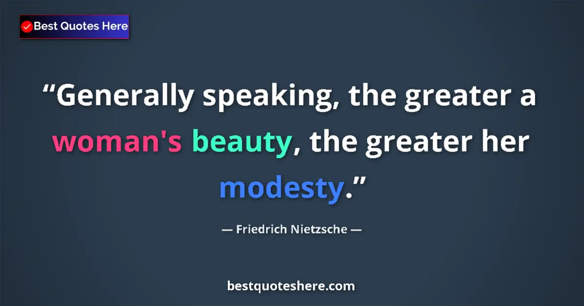 Quote by Friedrich Nietzsche: Generally speaking, the greater a woman's beauty, the greater her modesty....