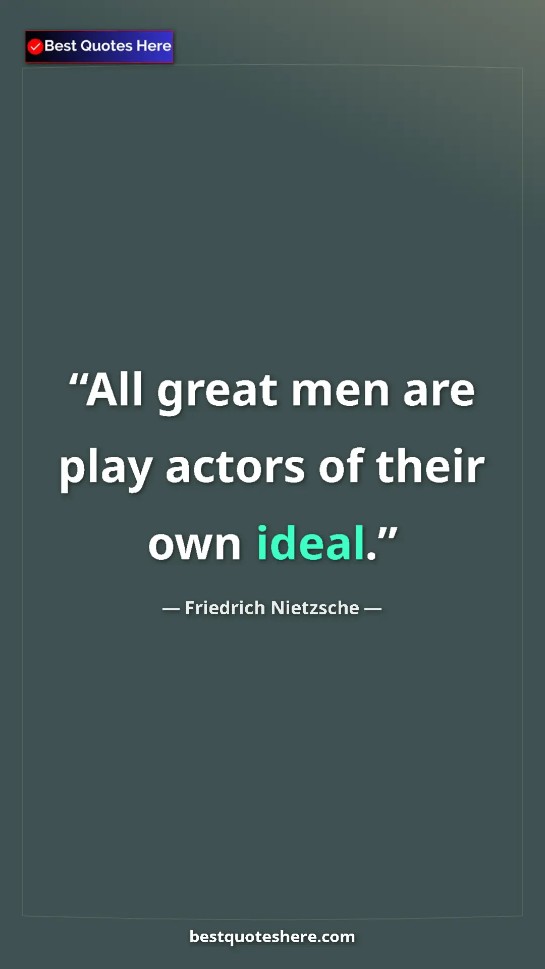 Pinterest quote poster by Friedrich Nietzsche: "All great men are play actors of their own ideal."