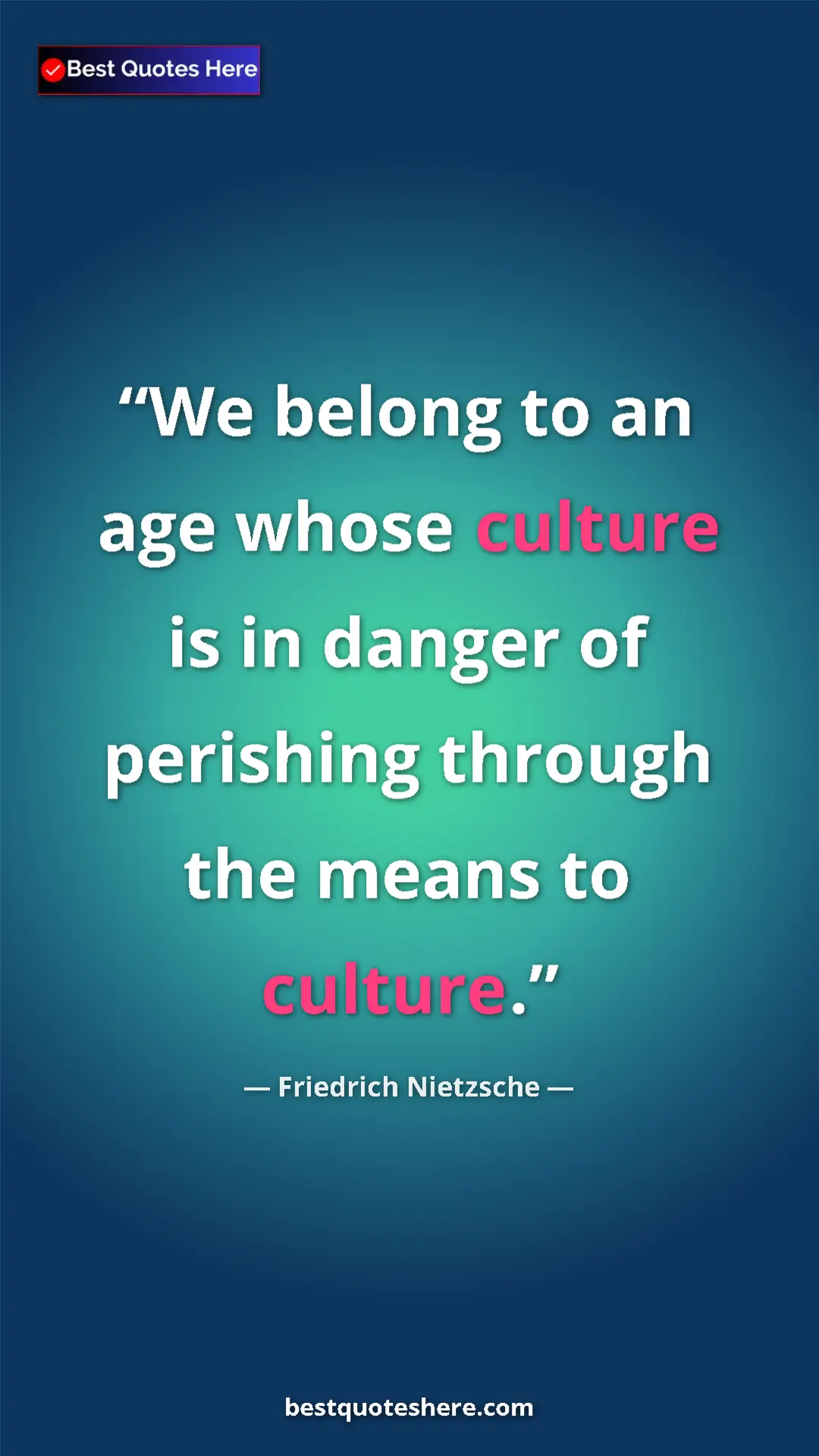 Pinterest quote poster by Friedrich Nietzsche: "We belong to an age whose culture is in danger of perishing..."