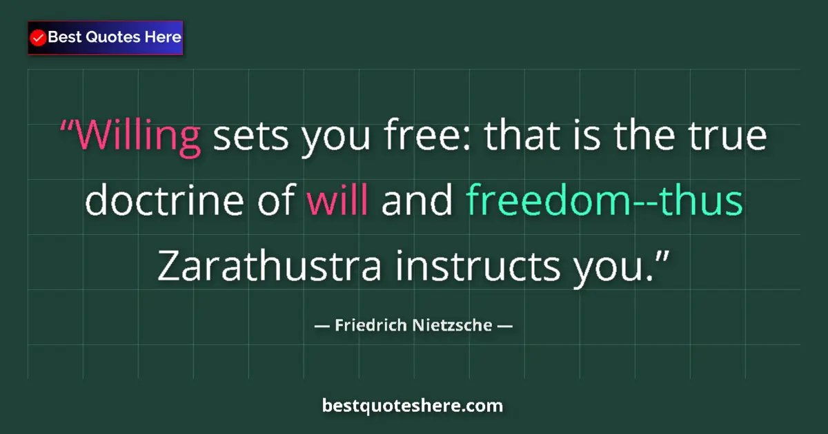 Quote by Friedrich Nietzsche: Willing sets you free: that is the true doctrine of will and freedom--thus Zarathustra instructs you...