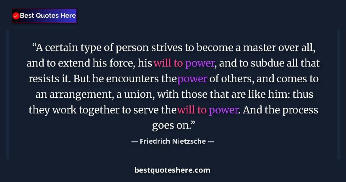 Quote by Friedrich Nietzsche: A certain type of person strives to become a master over all, and to extend his force, his will to p...
