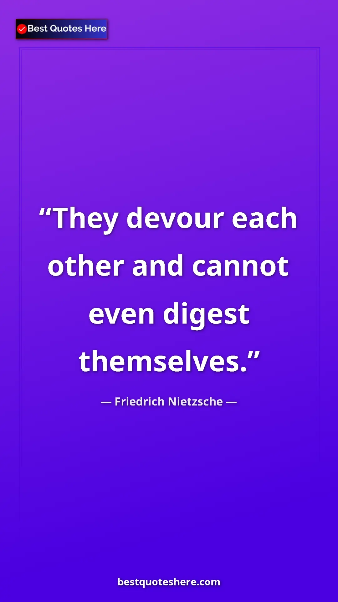Pinterest quote poster by Friedrich Nietzsche: "They devour each other and cannot even digest themselves."