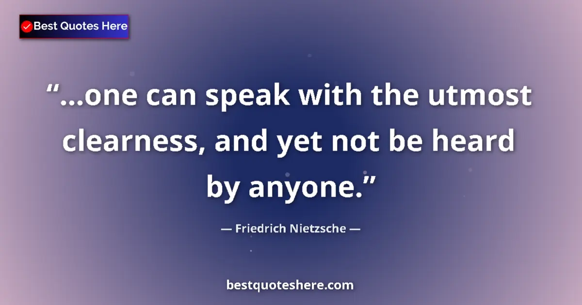 Quote by Friedrich Nietzsche: ...one can speak with the utmost clearness, and yet not be heard by anyone....