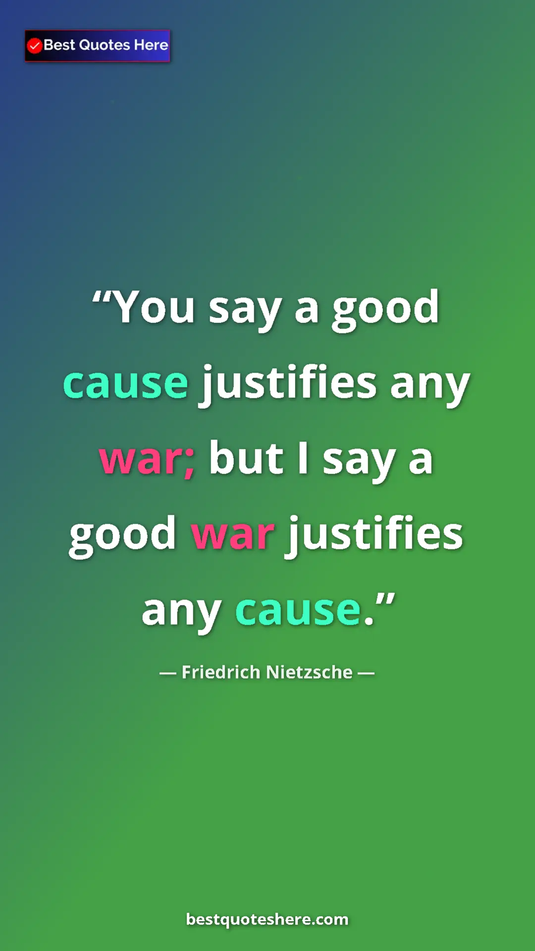 Pinterest quote poster by Friedrich Nietzsche: "You say a good cause justifies any war; but I say a good..."