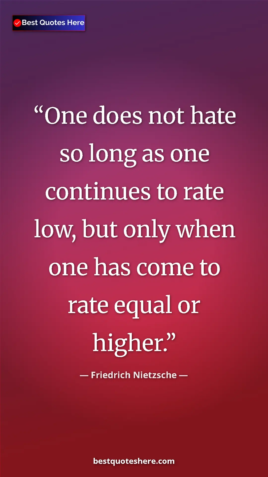 Friedrich Nietzsche Quote Card: "One does not hate so long as one continues to rate low, but..." Pinterest quote poster by Friedrich Nietzsche: "One does not hate so long as one continues to rate low, but..."