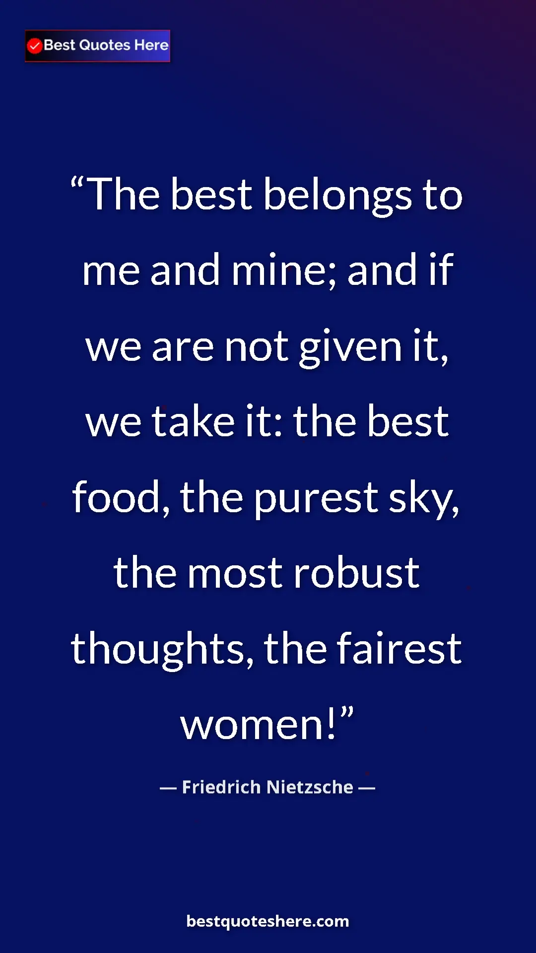 Pinterest quote poster by Friedrich Nietzsche: "The best belongs to me and mine; and if we are not given..."