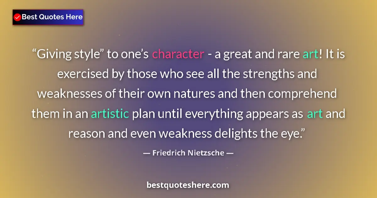 Quote by Friedrich Nietzsche: Giving style” to one’s character - a great and rare art! It is exercised by those who see all the st...