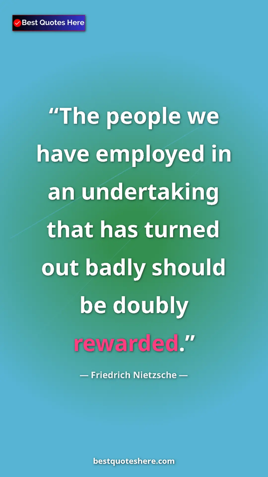 Pinterest quote poster by Friedrich Nietzsche: "The people we have employed in an undertaking that has..."