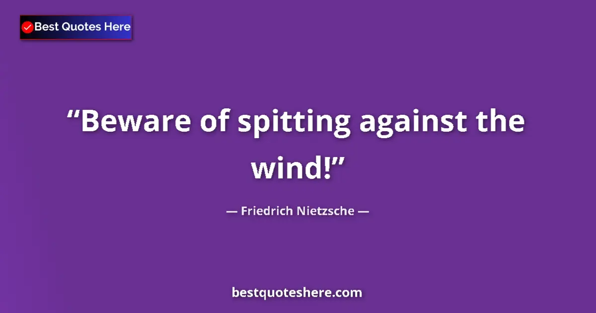 Quote by Friedrich Nietzsche: Beware of spitting against the wind!...