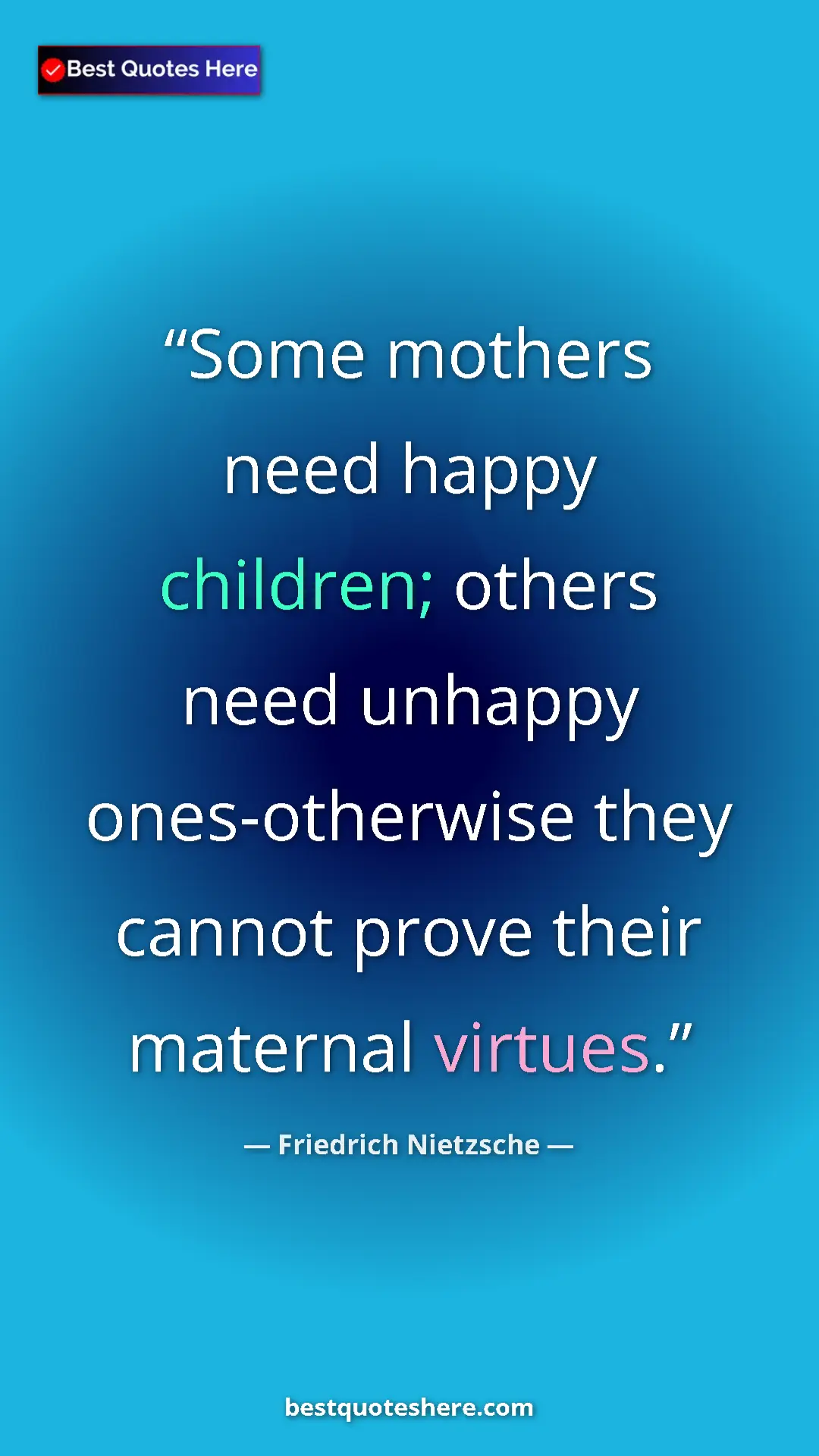 Pinterest quote poster by Friedrich Nietzsche: "Some mothers need happy children; others need unhappy..."