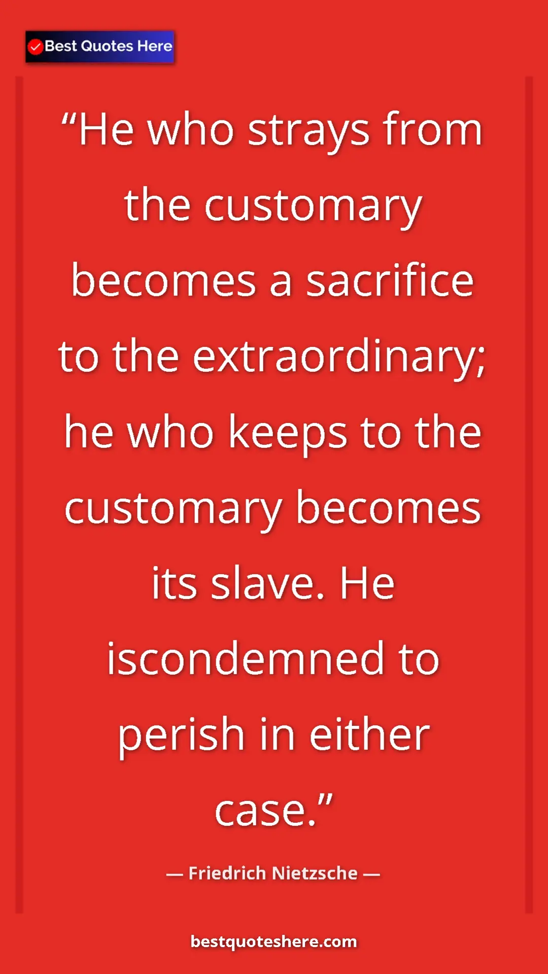 Pinterest quote poster by Friedrich Nietzsche: "He who strays from the customary becomes a sacrifice to the..."