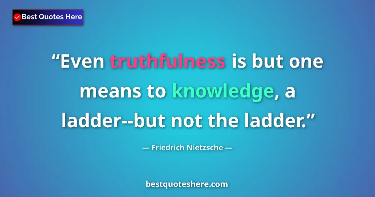 Friedrich Nietzsche quote: "Even truthfulness is but one means to knowledge, a..."