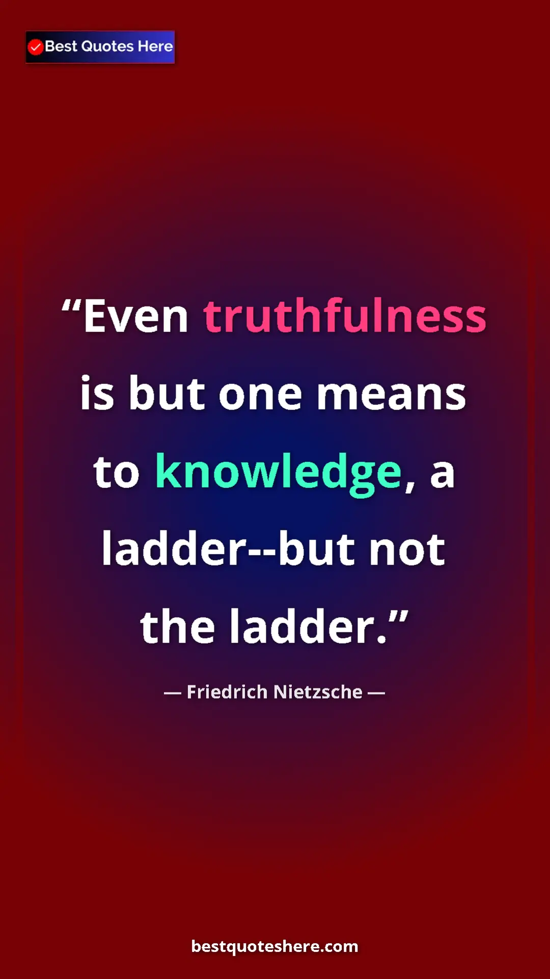 Pinterest quote poster by Friedrich Nietzsche: "Even truthfulness is but one means to knowledge, a..."