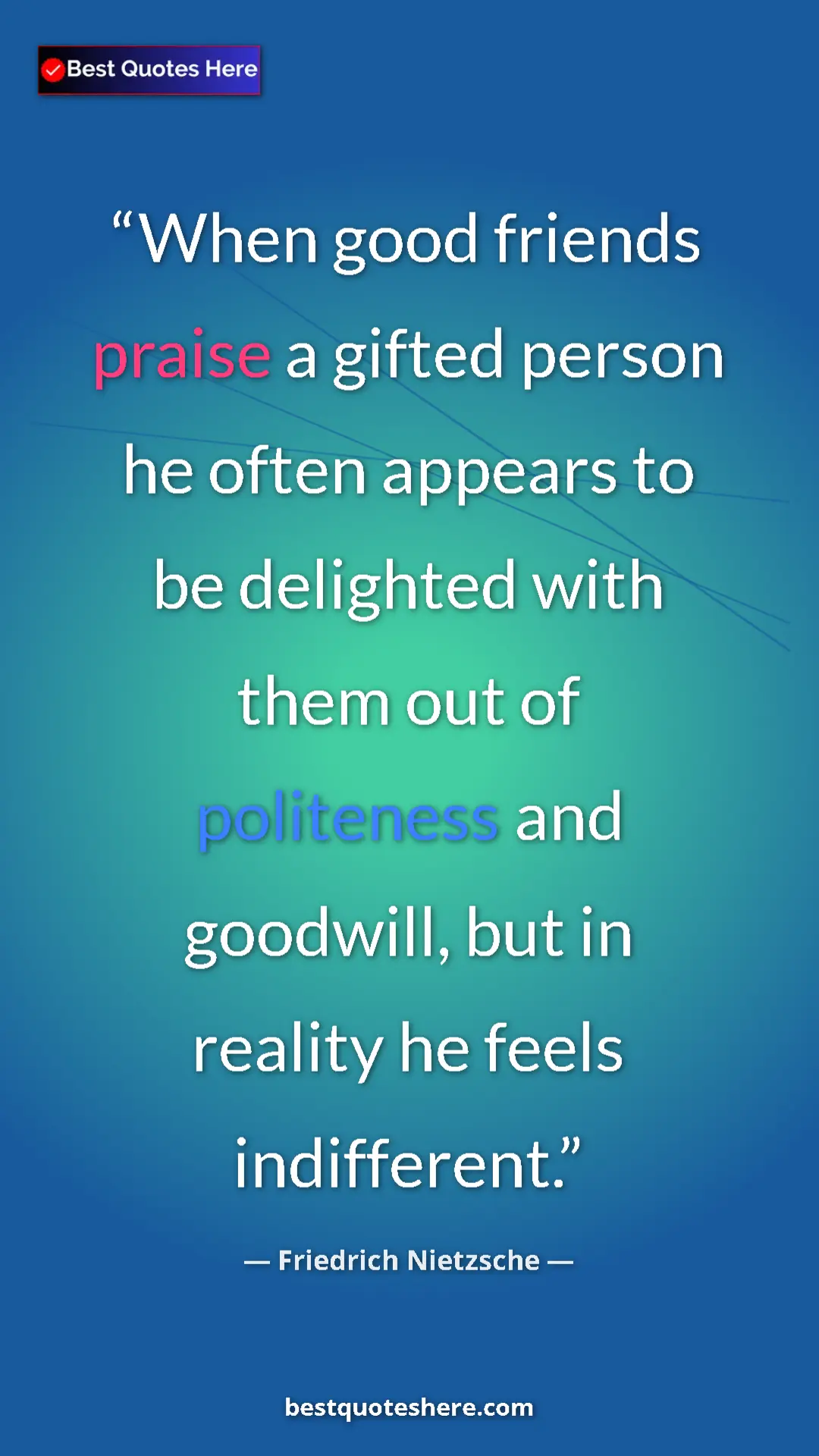 Pinterest quote poster by Friedrich Nietzsche: "When good friends praise a gifted person he often appears..."