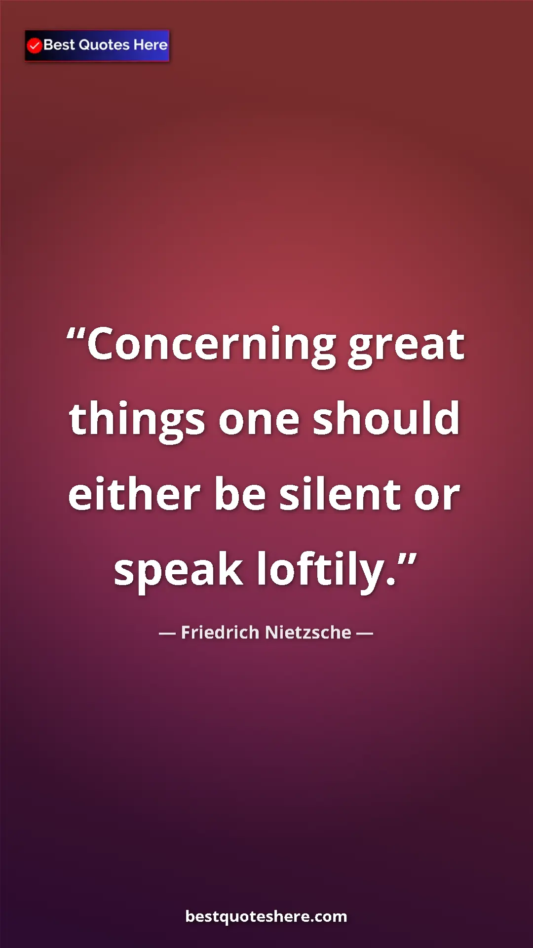 Pinterest quote poster by Friedrich Nietzsche: "Concerning great things one should either be silent or..."