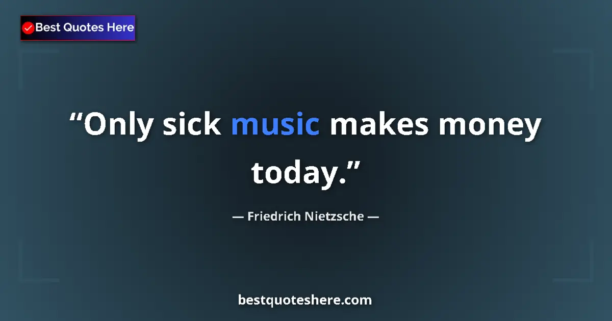 Quote by Friedrich Nietzsche: Only sick music makes money today....