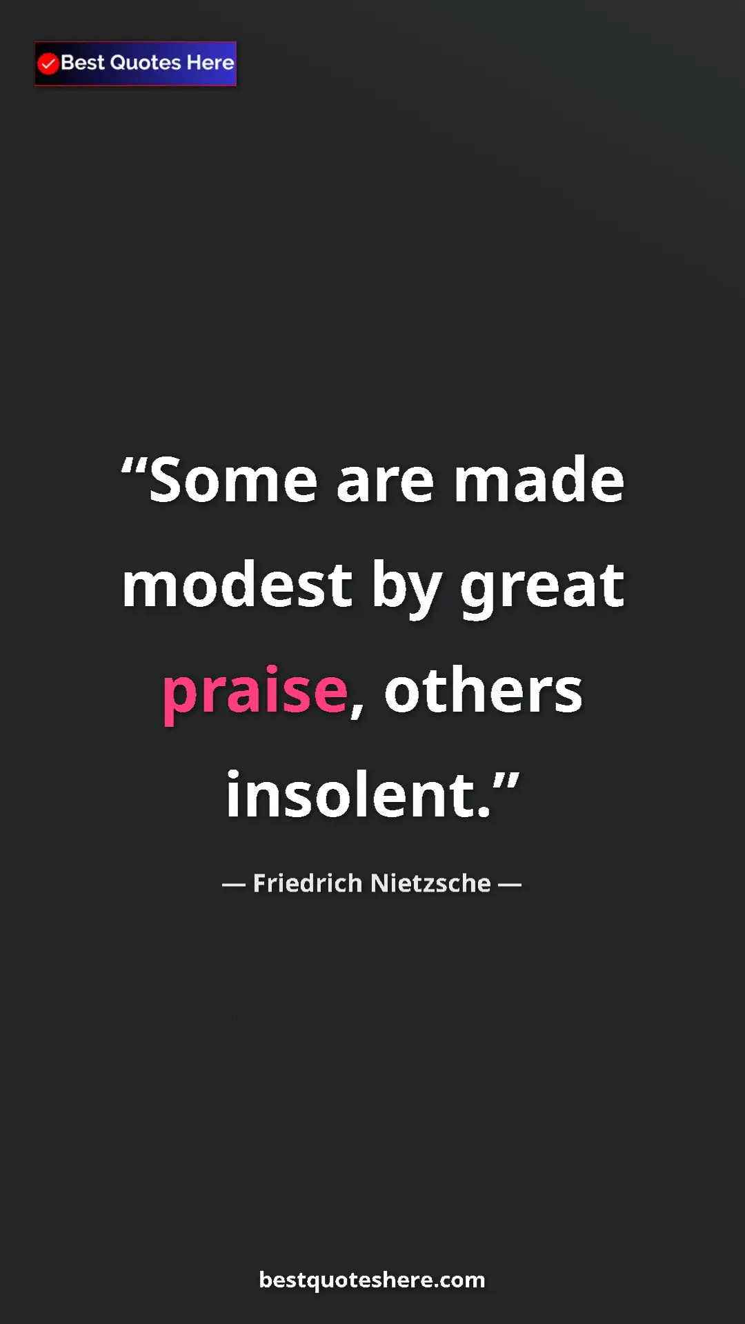 Pinterest quote poster by Friedrich Nietzsche: "Some are made modest by great praise, others insolent."