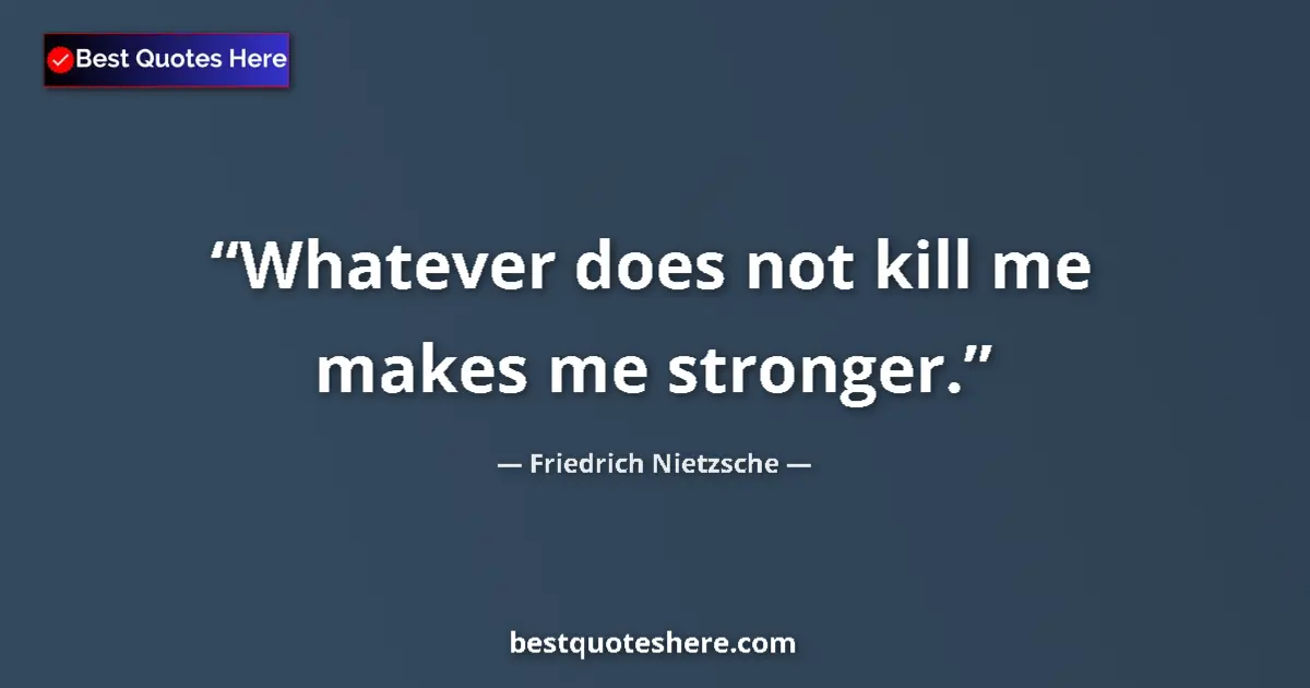Quote by Friedrich Nietzsche: Whatever does not kill me makes me stronger....