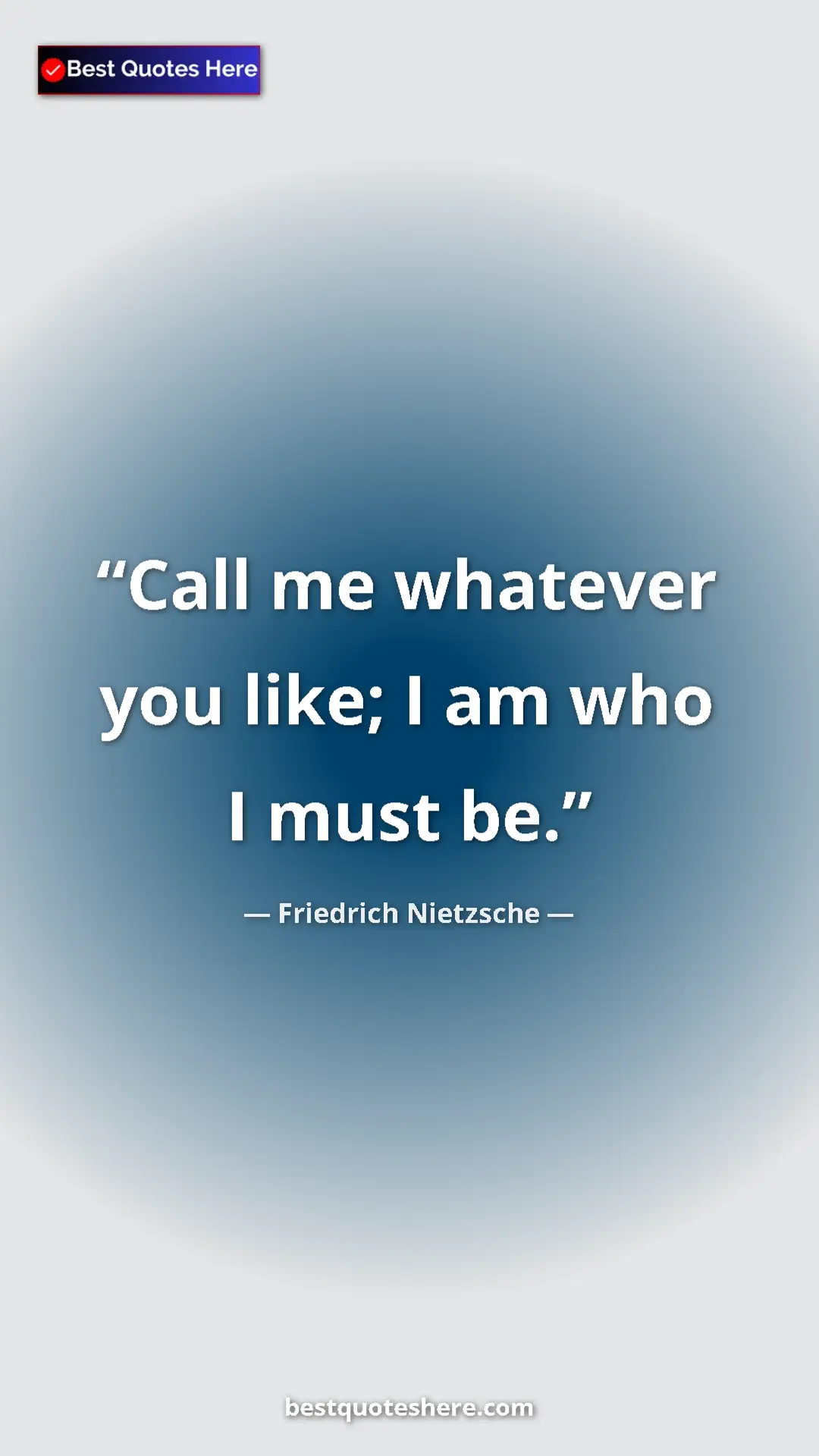 Pinterest quote poster by Friedrich Nietzsche: "Call me whatever you like; I am who I must be."