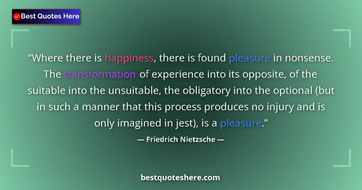 Quote by Friedrich Nietzsche: Where there is happiness, there is found pleasure in nonsense. The transformation of experience into...