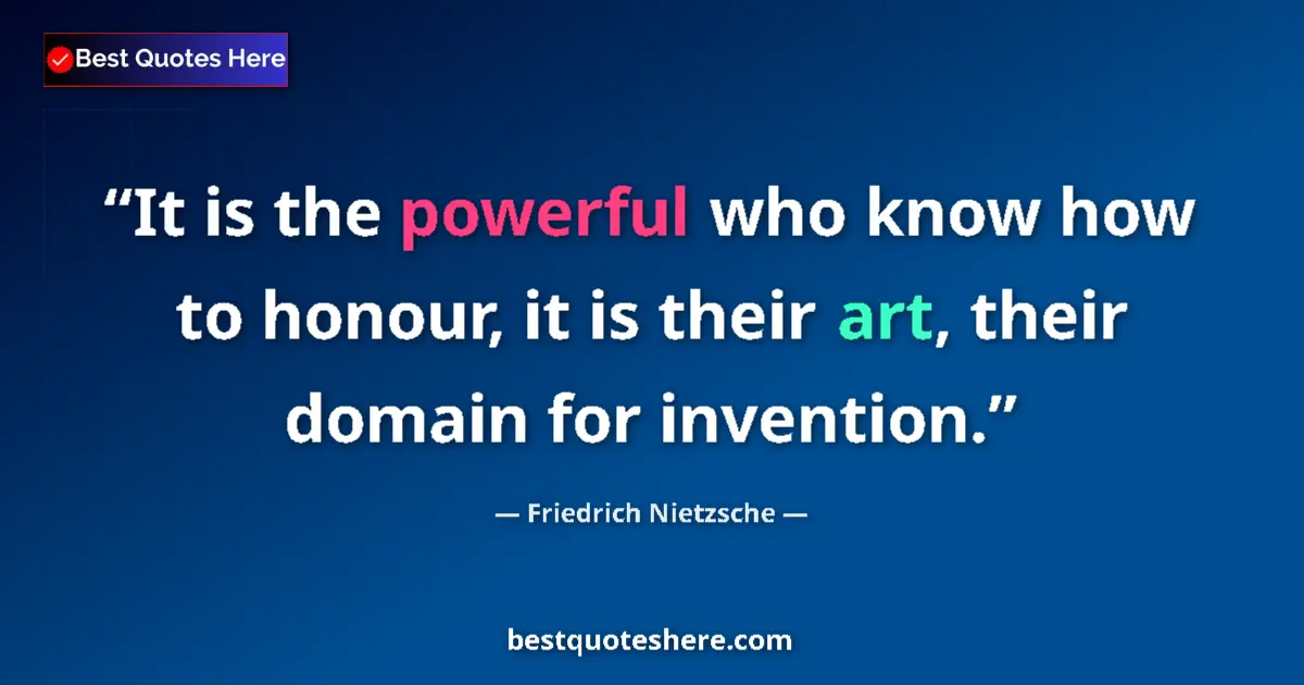 Quote by Friedrich Nietzsche: It is the powerful who know how to honour, it is their art, their domain for invention....