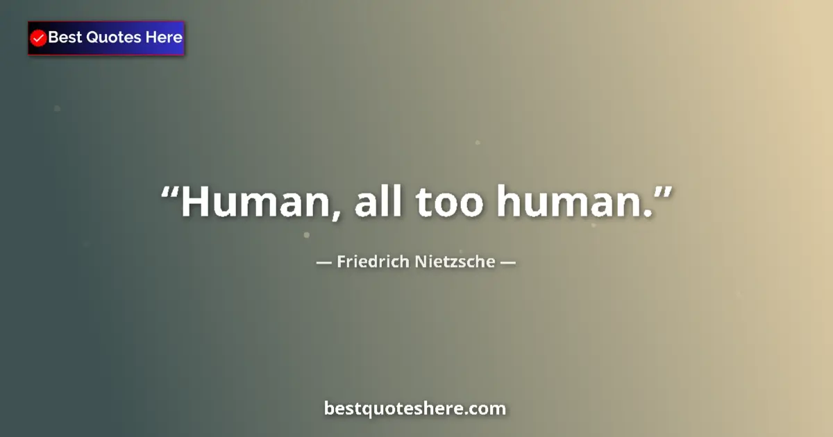Quote by Friedrich Nietzsche: Human, all too human....