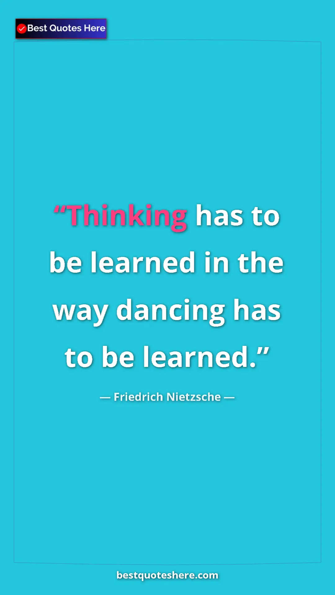 Pinterest quote poster by Friedrich Nietzsche: "Thinking has to be learned in the way dancing has to be..."