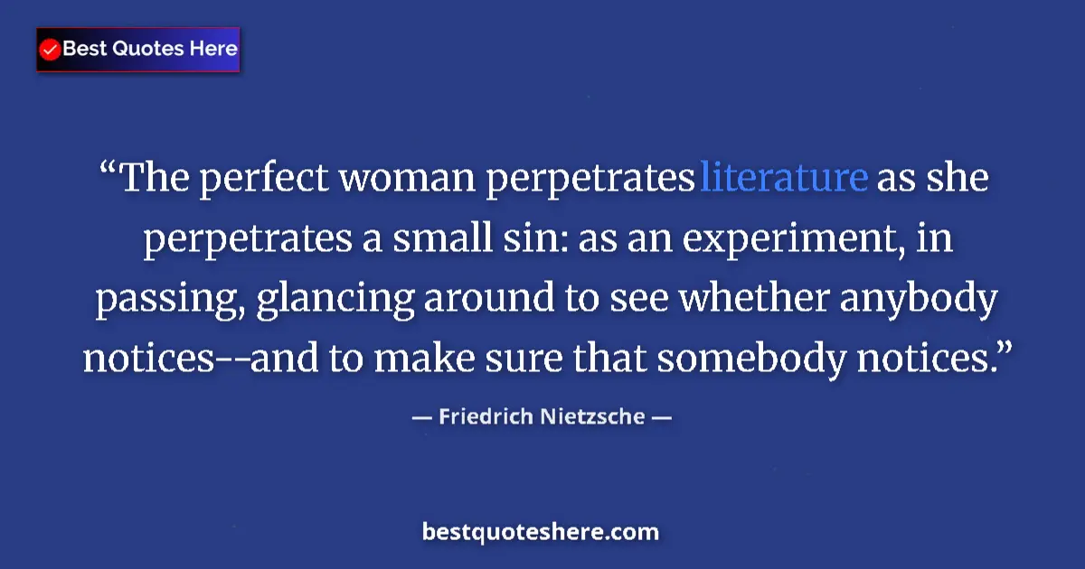Quote by Friedrich Nietzsche: The perfect woman perpetrates literature as she perpetrates a small sin: as an experiment, in passin...