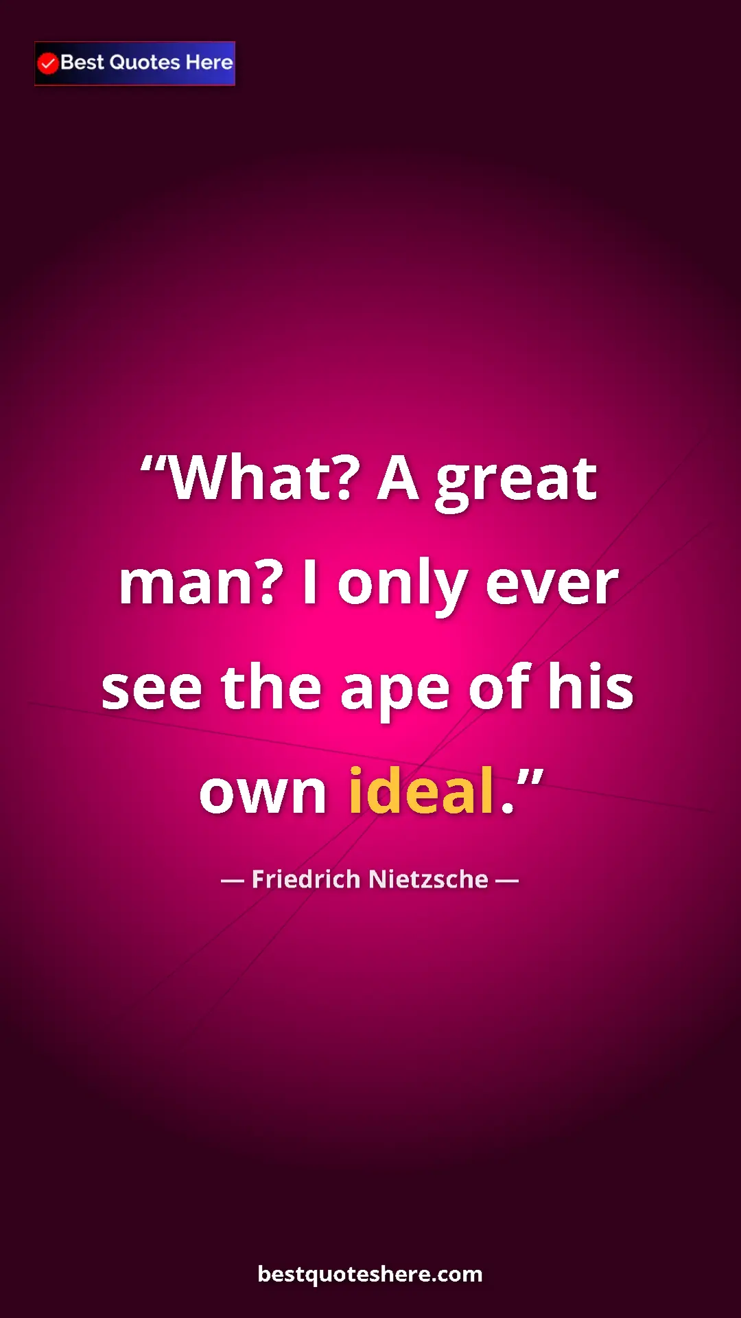 Pinterest quote poster by Friedrich Nietzsche: "What? A great man? I only ever see the ape of his own ideal."