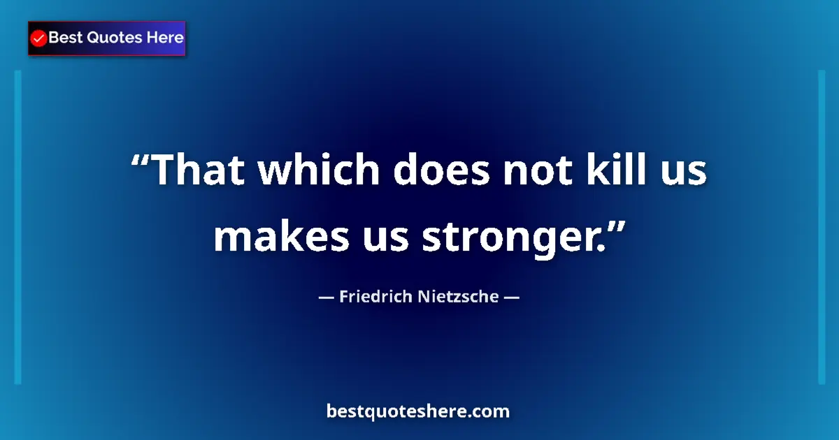 Quote by Friedrich Nietzsche: That which does not kill us makes us stronger....