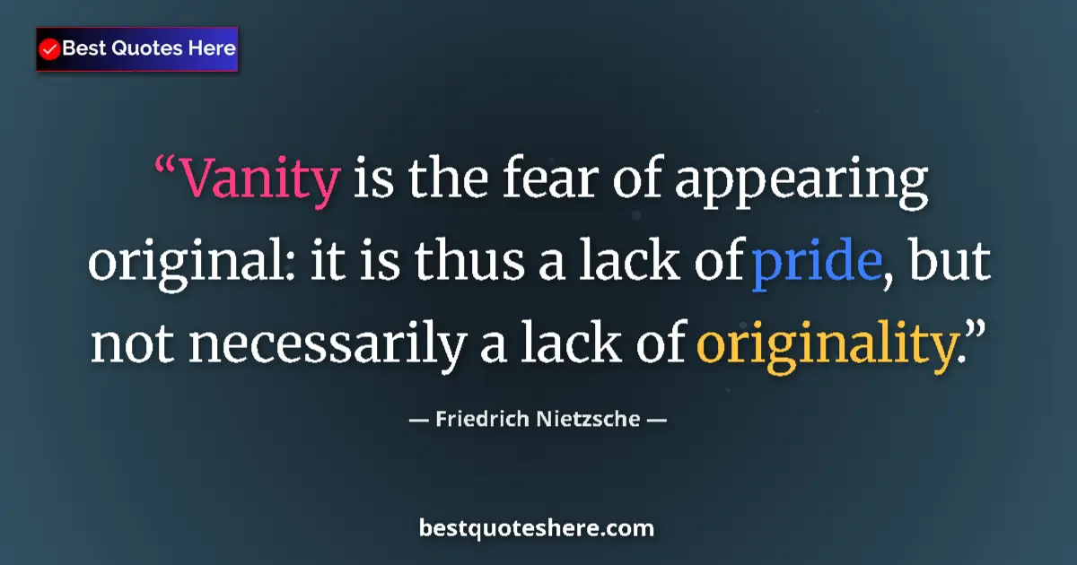 Friedrich Nietzsche quote: "Vanity is the fear of appearing original: it is thus a lack..."
