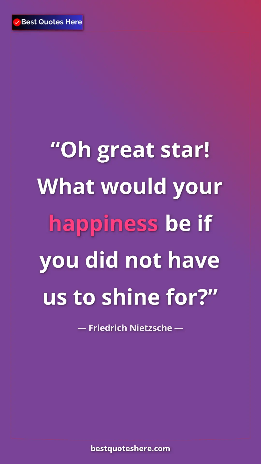 Pinterest quote poster by Friedrich Nietzsche: "Oh great star! What would your happiness be if you did not..."