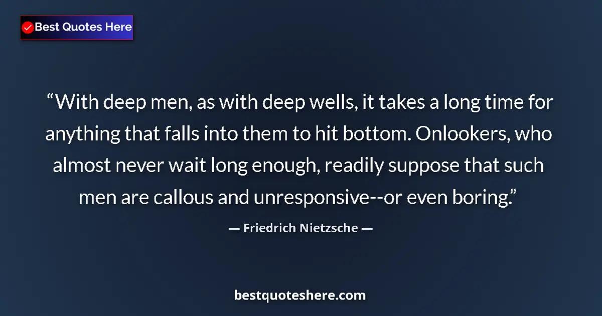 Image for the quote by Friedrich Nietzsche: With deep men, as with deep wells, it takes a long time for anything that falls into them to hit bot...