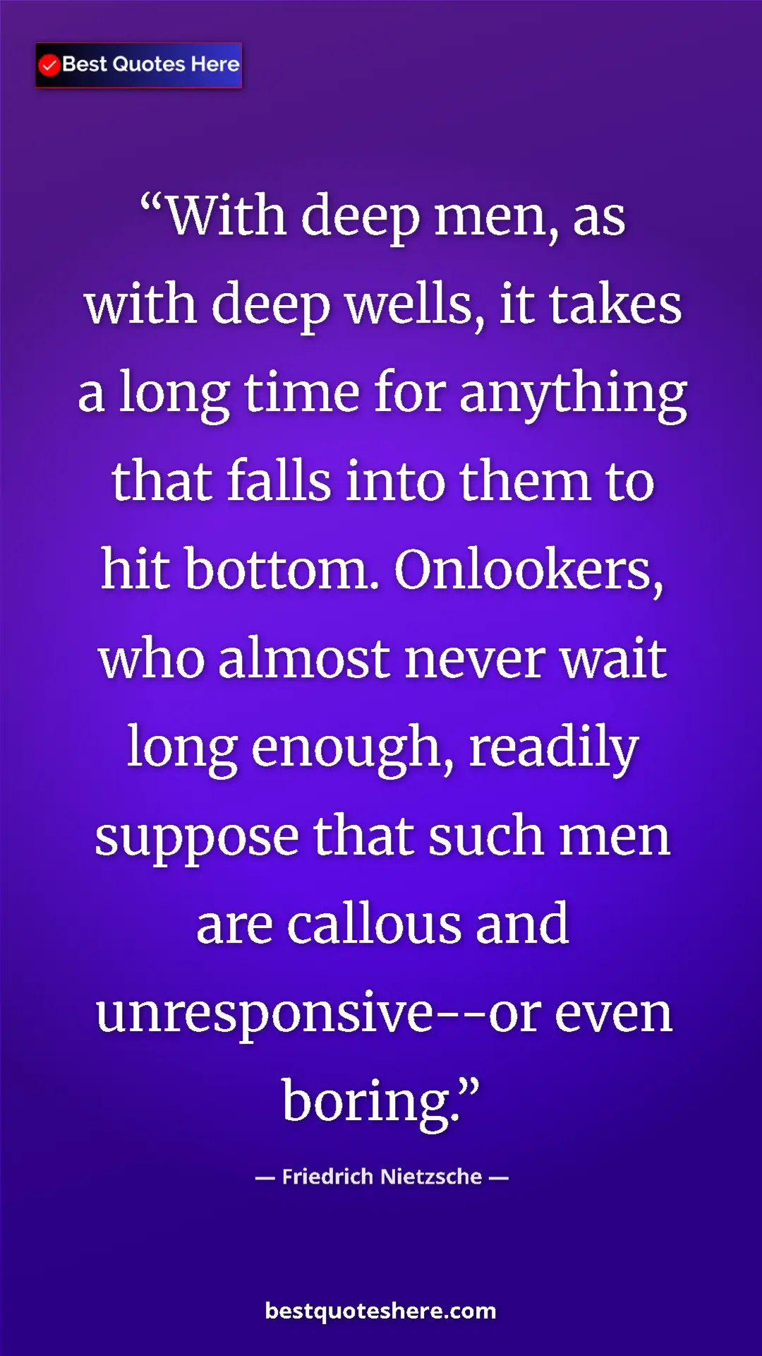 Pinterest quote poster by Friedrich Nietzsche: "With deep men, as with deep wells, it takes a long time for..."