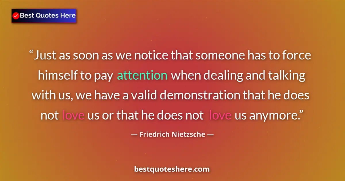Quote by Friedrich Nietzsche: Just as soon as we notice that someone has to force himself to pay attention when dealing and talkin...
