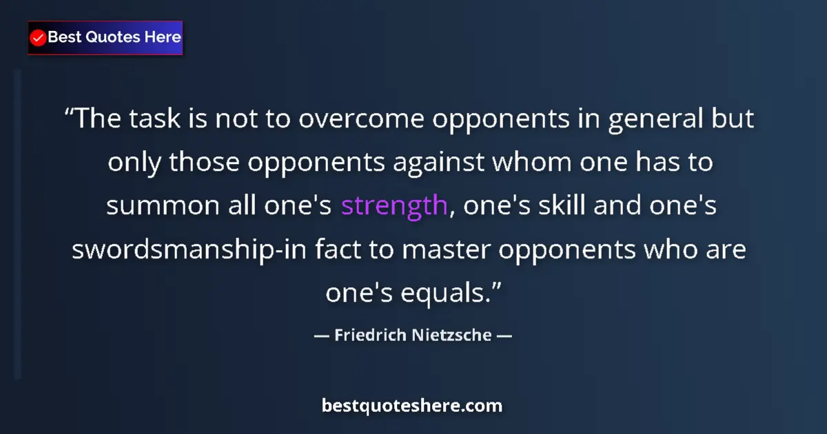 Quote by Friedrich Nietzsche: The task is not to overcome opponents in general but only those opponents against whom one has to su...
